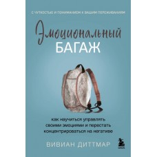 Эмоциональный багаж. Как научиться управлять своими эмоциями и перестать концентрироваться на негативе. Вивиан Диттмар