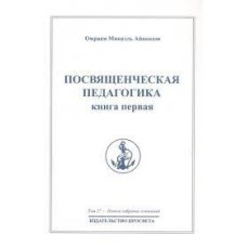 Посвященческая педагогика. Книга первая. Полное собрание сочинений в 32 томах. Том 27. Посвященческая педагогика. Книга первая. Полное собрание сочинений в 32 томах. Том 27.