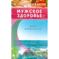 Мужское здоровье. Мифы и реальность. Иван Неумывакин Мужское здоровье. Мифы и реальность. Иван Неумывакин