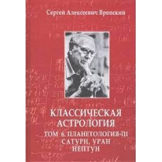 Классическая астрология. Том 6. Планетология. Часть 3. Сатурн, Уран, Нептун. Сергей Вронский Классическая астрология. Том 6. Планетология. Часть 3. Сатурн, Уран, Нептун. Сергей Вронский