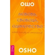 Ошо. Любовь, свобода, одиночество. Новый взгляд отношения Ошо. Любовь, свобода, одиночество. Новый взгляд отношения