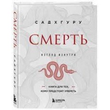 Смерть. Смерть. Взгляд изнутри. Книга для тех, кому предстоит умереть. Садхгуру
