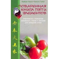 Поваренная книга пяти элементов. Практическое применение китайского учения о питании. Барбара Темели, Беатрис Требут Поваренная книга пяти элементов. Практическое применение китайского учения о питании. Барбара Темели, Беатрис Требут