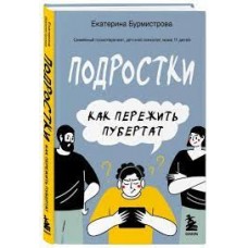 Подростки. Как пережить пубертат. Екатерина Бурмистрова