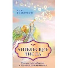 Ангельские числа. Повысь свои вибрации с помощью силы архангелов. Лиза Робертсон Ангельские числа. Повысь свои вибрации с помощью силы архангелов. Лиза Робертсон