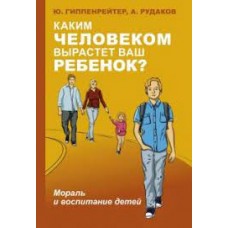 Каким человеком вырастет ваш ребенок? Мораль и воспитание детей Каким человеком вырастет ваш ребенок? Мораль и воспитание детей
