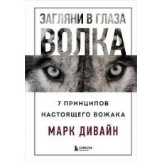 Загляни в глаза волка. 7 принципов настоящего вожака. Марк Дивайн
