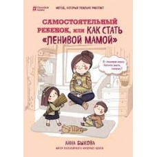 Самостоятельный ребенок, или как стать ленивой мамой. Анна Быкова