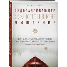 Оздоравливающее саногенное мышление. Как испытывать негативные эмоции и оставаться здоровым. Юрий Орлов Оздоравливающее саногенное мышление. Как испытывать негативные эмоции и оставаться здоровым. Юрий Орлов