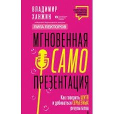 Мгновенная самопрезентация. Как говорить шутя и при этом добиваться серьезных результатов. Владимир Ханжин Мгновенная самопрезентация. Как говорить шутя и при этом добиваться серьезных результатов. Владимир Ханжин