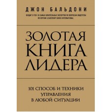 Золотая книга лидера. 101 способ и техники управления в любой ситуации. Бальдони Джон