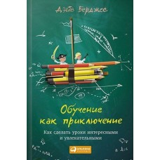 Обучение как приключение. Как сделать уроки интересными и увлекательными. ДЭйв Берджес