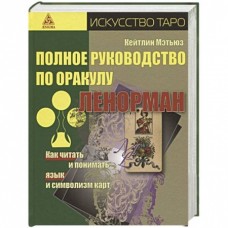 Полное руководство по оракулу Ленорман. Как читать и понимать язык и символизм карт. Кейтлин Мэтьюз Полное руководство по оракулу Ленорман. Как читать и понимать язык и символизм карт. Кейтлин Мэтьюз