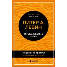 Пробуждение тигра. Исцеление травмы. Легендарный бестселлер. Питер А. Левин Пробуждение тигра. Исцеление травмы. Легендарный бестселлер. Питер А. Левин