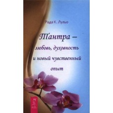 Тантра - любовь, духовность и новый чувственный опыт. Рада К. Лульо Тантра - любовь, духовность и новый чувственный опыт. Рада К. Лульо