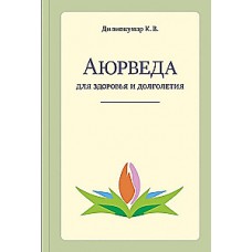Аюрведа для здоровья и долголетия. К.В. Дилипкумар