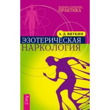 Эзотерическая наркология. А.Д. Вяткин