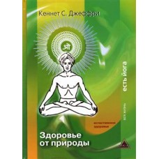 Здоровье от Природы. Естественное Здоровье. Вся жизнь есть йога. Кеннет С. Джеффри