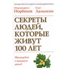 Секреты людей, которые живут 100 лет. Норбеков М. С., Ламыкин О. Секреты людей, которые живут 100 лет. Норбеков М. С., Ламыкин О.