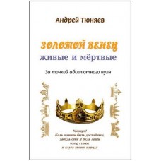 Золотой венец: живые и мертвые. Андрей Тюняев Золотой венец: живые и мертвые. Андрей Тюняев