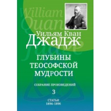 Глубины теософской мудрости. Собрание произведений. Том 3. Уильям К. Джадж Глубины теософской мудрости. Собрание произведений. Том 3. Уильям К. Джадж