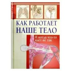 Как работает наше тело. И когда что-то идет не так. Перевод с английского М.А. Когана Как работает наше тело. И когда что-то идет не так. Перевод с английского М.А. Когана