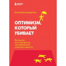 Оптимизм, который убивает. Большое исследование человеческой опрометчивости. Бина Ванкатараман