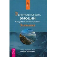 Удивительная сила эмоций. Ченнелинг. Эстер и Джерри Хикс Удивительная сила эмоций. Ченнелинг. Эстер и Джерри Хикс