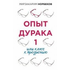 Опыт дурака 1, или Ключ к прозрению. Мирзакарим Норбеков