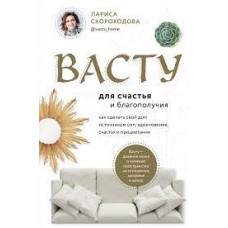 Васту для счастья и благополучия. Как сделать свой дом источником сил, вдохновения, счастья. Скороходова Лариса Васту для счастья и благополучия. Как сделать свой дом источником сил, вдохновения, счастья. Скороходова Лариса