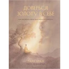 Доверься золоту в себе. Как раскрыть свою внутреннюю красоту. Тара Брах