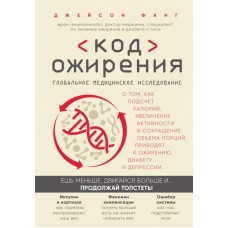 Код ожирения. Глобальное медицинское исследование о том, как подсчет калорий, увеличение активности и сокращение объема порций приводят к ожирению, диабету и депрессии. Джейсон Фанг