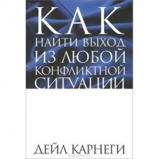 Как найти выход из любой конфликтной ситуации. Дейл Карнеги