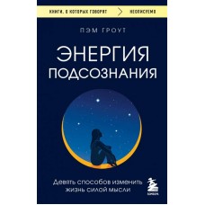 Энергия подсознания. Девять способов изменить жизнь силой мысли. Пэм Гроут Энергия подсознания. Девять способов изменить жизнь силой мысли. Пэм Гроут