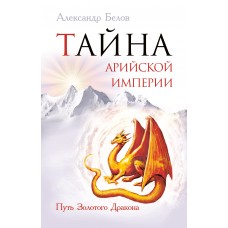 Тайна арийской империи. 2-е изд. Путь золотого дракона