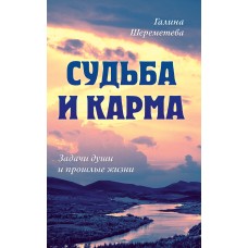 Судьба и карма. Задачи души и прошлые жизни. Галина Шереметева Судьба и карма. Задачи души и прошлые жизни. Галина Шереметева
