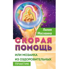 Скорая помощь, или мозаика из оздоровительных практик. Лилия Москвина