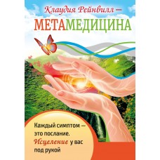 Метамедицина. Каждый симптом-это послание. Исцеление у вас под рукой. Клаудия Рейнвилл