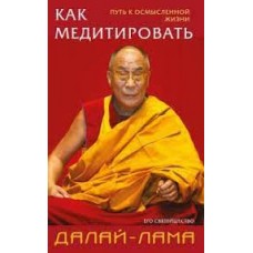 Как медитировать. Его святейшество Далай- Лама и Джеффри Хопкинс Как медитировать. Его святейшество Далай- Лама и Джеффри Хопкинс