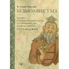 Безмолвие ума. Учение о созерцательном покое, из сокровища ума Дуджома Лингпы "Суть ваджры" . Б. Ален Уоллес