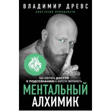 Ментальный алхимик. Как получить доступ к подсознанию и обрести уверенность. Владимир Древс Ментальный алхимик. Как получить доступ к подсознанию и обрести уверенность. Владимир Древс