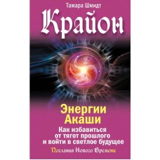 Крайон. Энергии Акаши. Как избавиться от тягот прошлого и войти в светлое будущее Крайон. Энергии Акаши. Как избавиться от тягот прошлого и войти в светлое будущее
