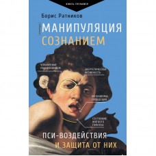 Манипуляция сознанием. Пси-воздействия и защита от них. Борис Ратников