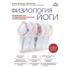 Физиология йоги. Воздействие асан на оздоровление различных систем организма. Эндрю МакГонигл, Мэттью Хью Физиология йоги. Воздействие асан на оздоровление различных систем организма. Эндрю МакГонигл, Мэттью Хью