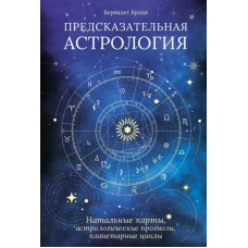 Предсказательная астрология: Натальные карты, астрологические прогнозы, планетарные циклы. Бернадет Брэди