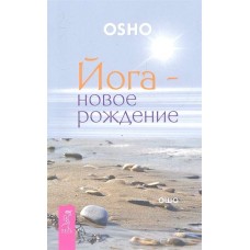 Ошо. Йога - новое рождение Ошо. Йога - новое рождение