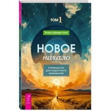 Новое начало. Руководство для радостного выживания.  Том 1. Эстер и Джерри Хикс