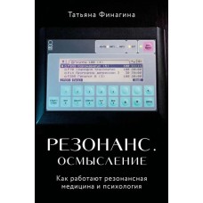 Резонанс. Осмысление. Как работают резонансная медицина и психология. Татьяна Финагина Резонанс. Осмысление. Как работают резонансная медицина и психология. Татьяна Финагина