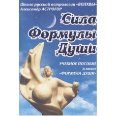 Сила Формулы души. Учебное пособие к книге 'Формула души'. Александр Астрогор